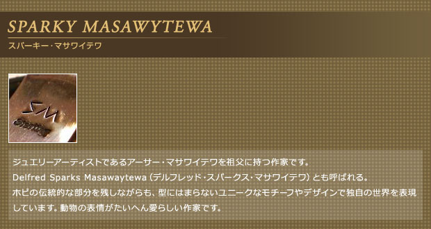 SPARKY MASAWYTEWA （スパーキー・マサワイテワ） ｜ POWWOW（パウワウ） － インディアンジュエリー＆ターコイズアクセサリー、ウェスタンのお店